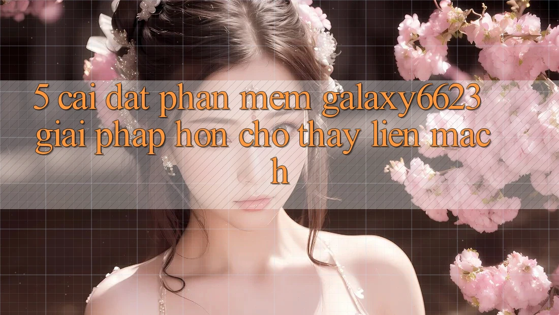 5. Cài đặt Phần mềm Galaxy6623 - Giải Pháp Hơn Cho Thấy Liền mạch