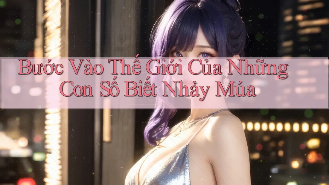 Bước Vào Thế Giới Của Những Con Số Biết Nhảy Múa
