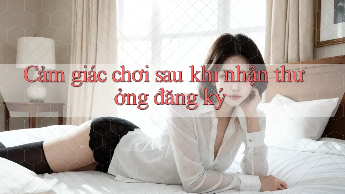 Cảm giác chơi sau khi nhận thưởng đăng ký