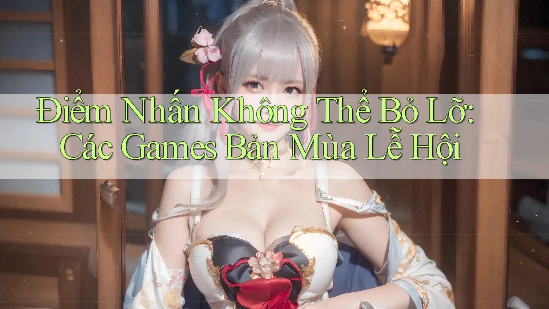 Điểm Nhấn Không Thể Bỏ Lỡ: Các Games Bản Mùa Lễ Hội