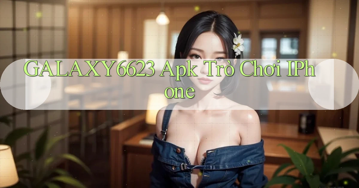 galaxy6623 apk trò chơi iPhone