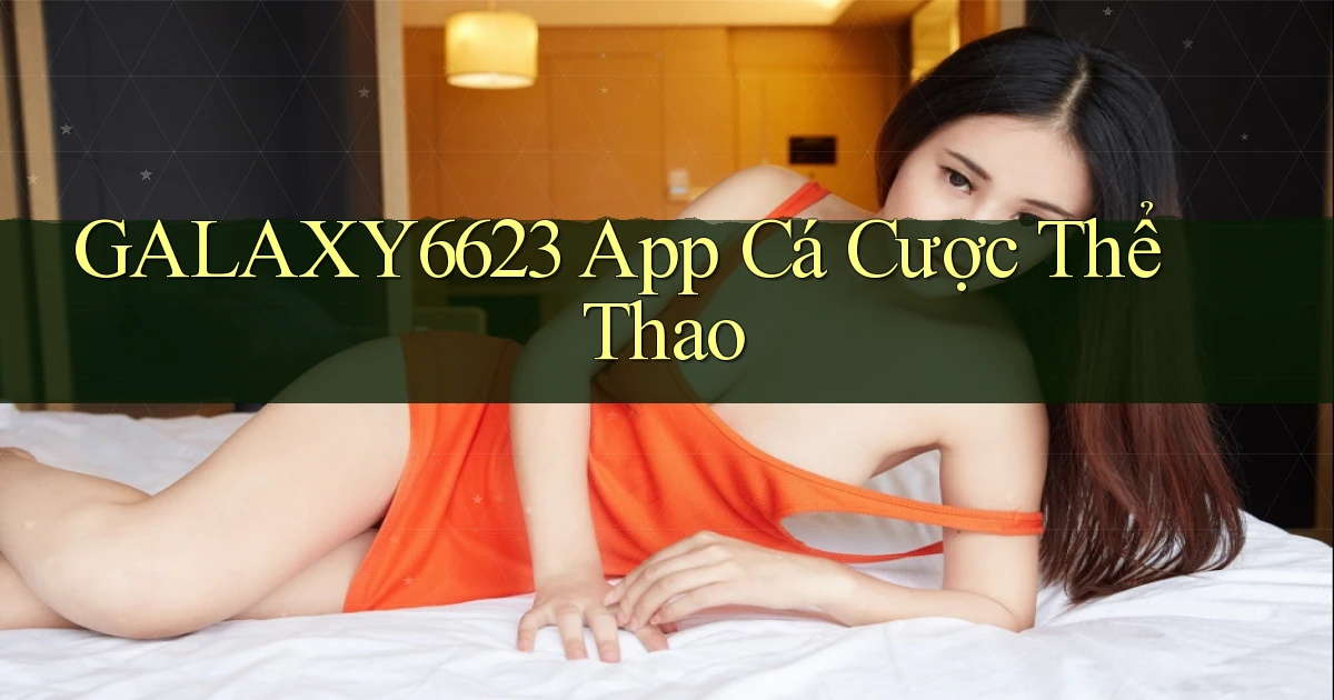 galaxy6623 app cá cược thể thao