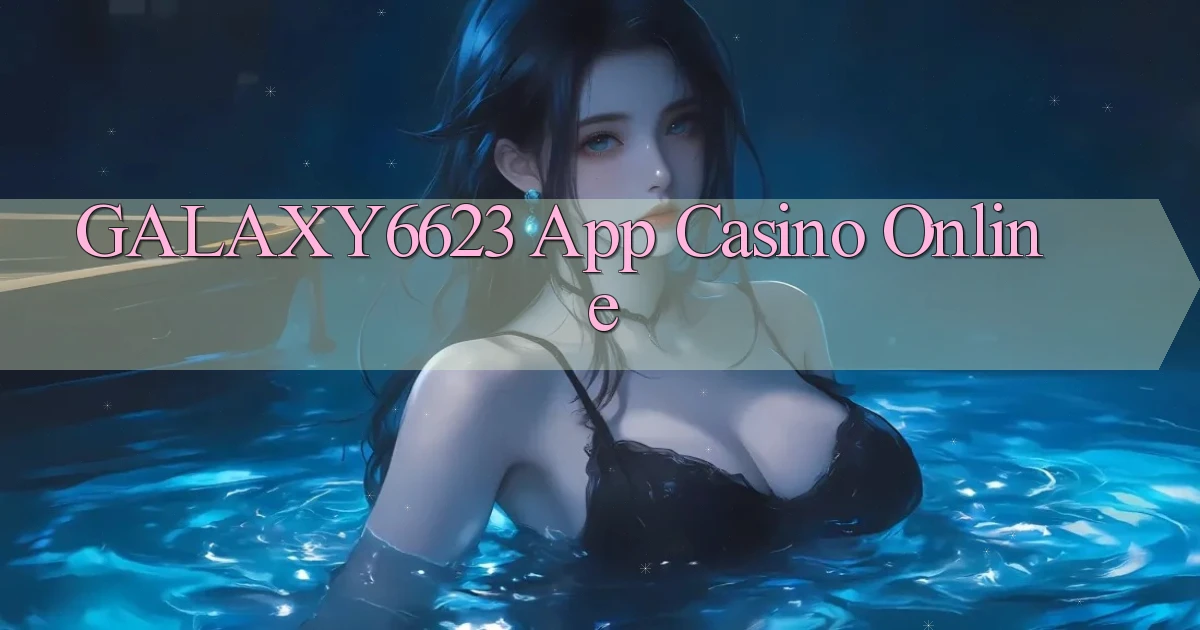 galaxy6623 app casino online