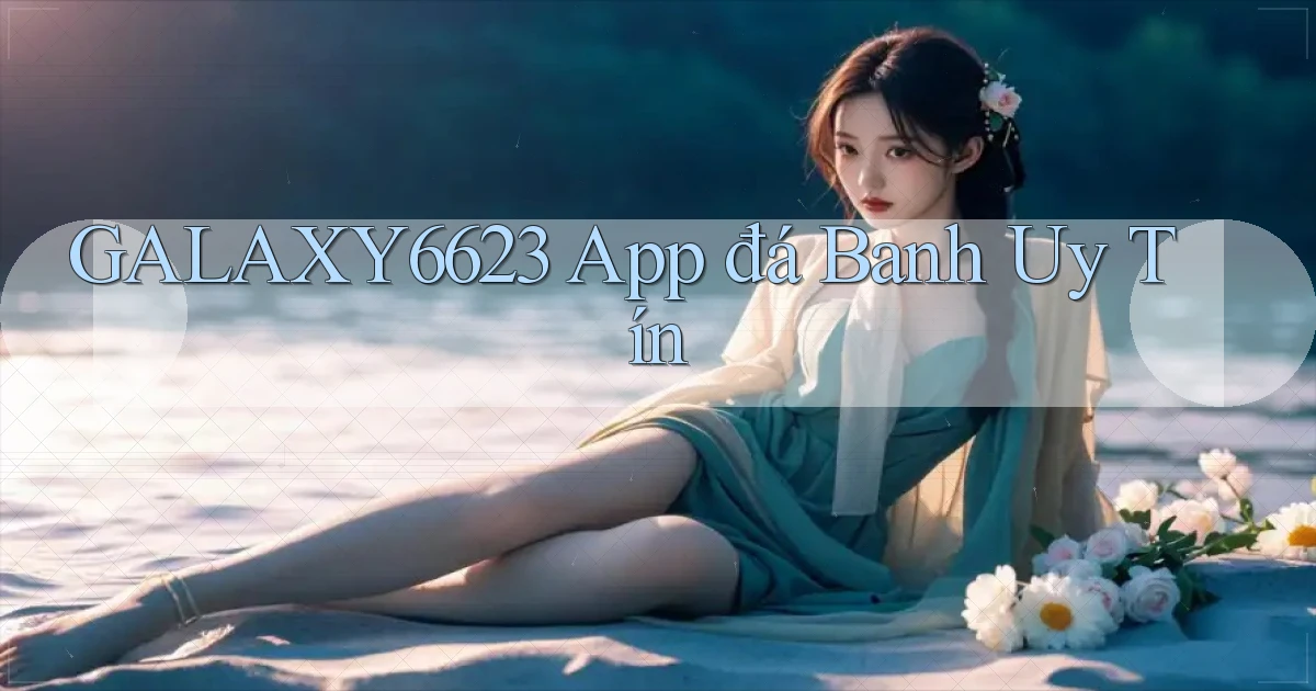 galaxy6623 app đá banh uy tín