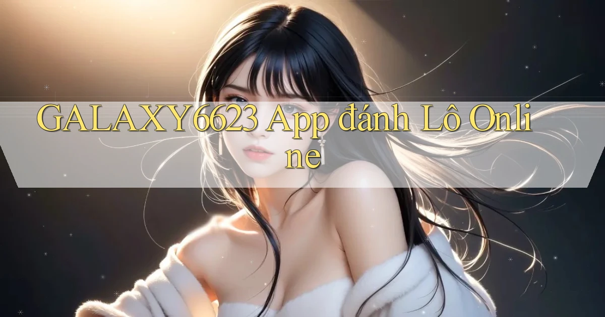 galaxy6623 app đánh lô online