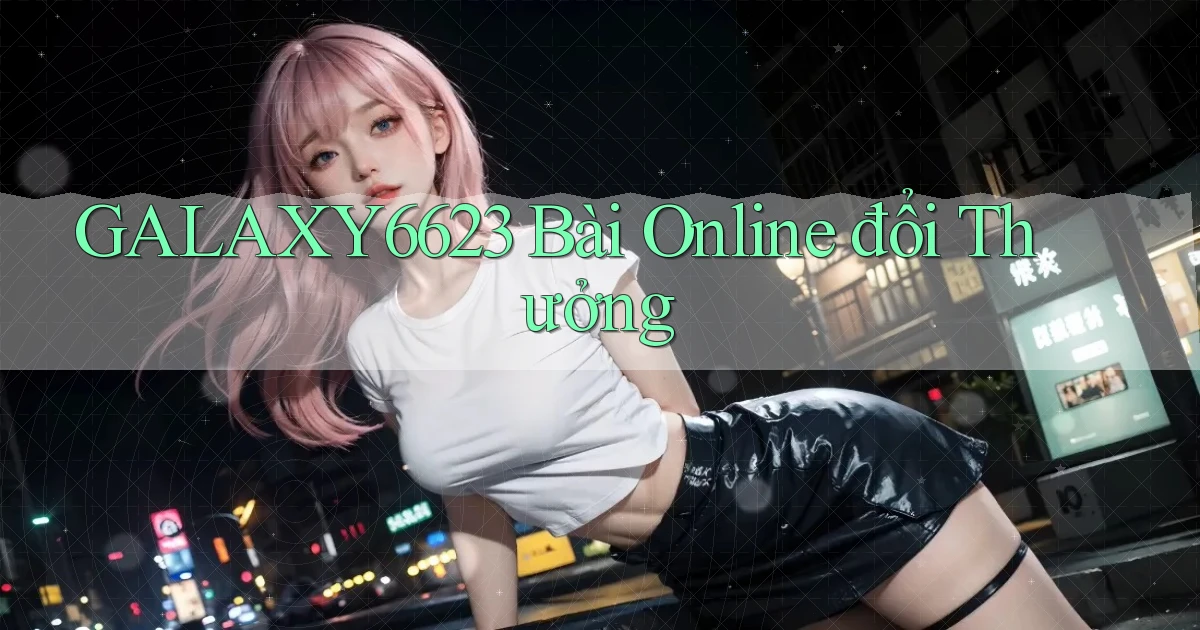 galaxy6623 bài online đổi thưởng