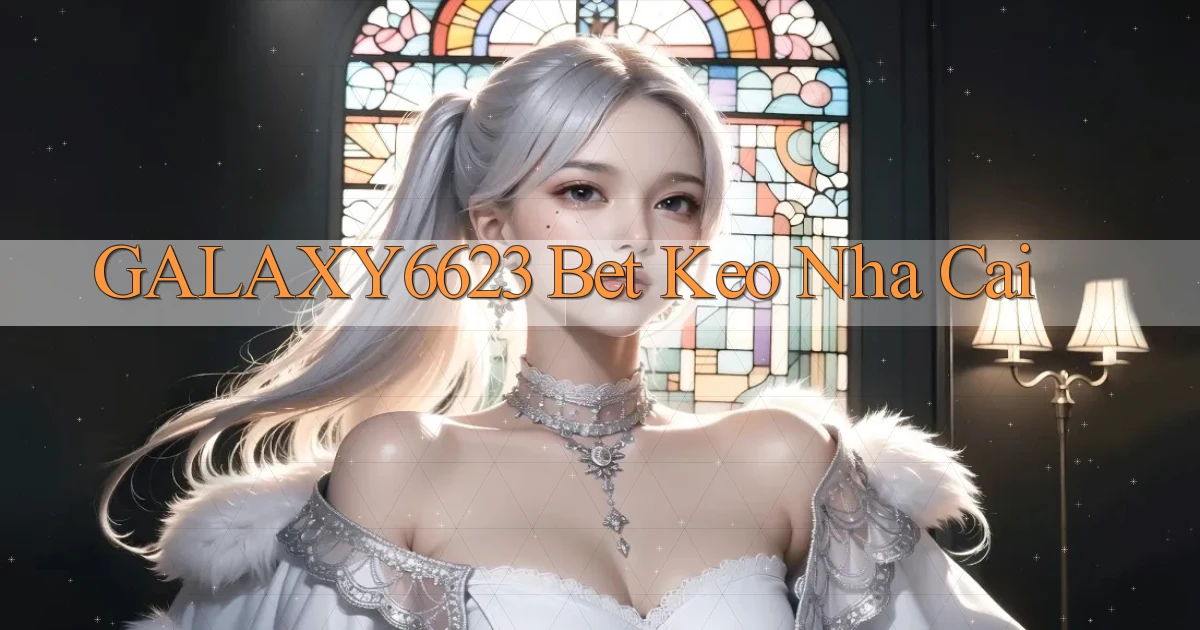 galaxy6623 bet keo nha cai