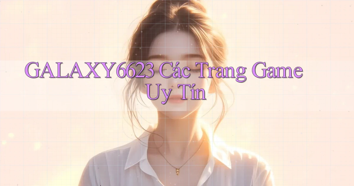 galaxy6623 các trang game uy tín
