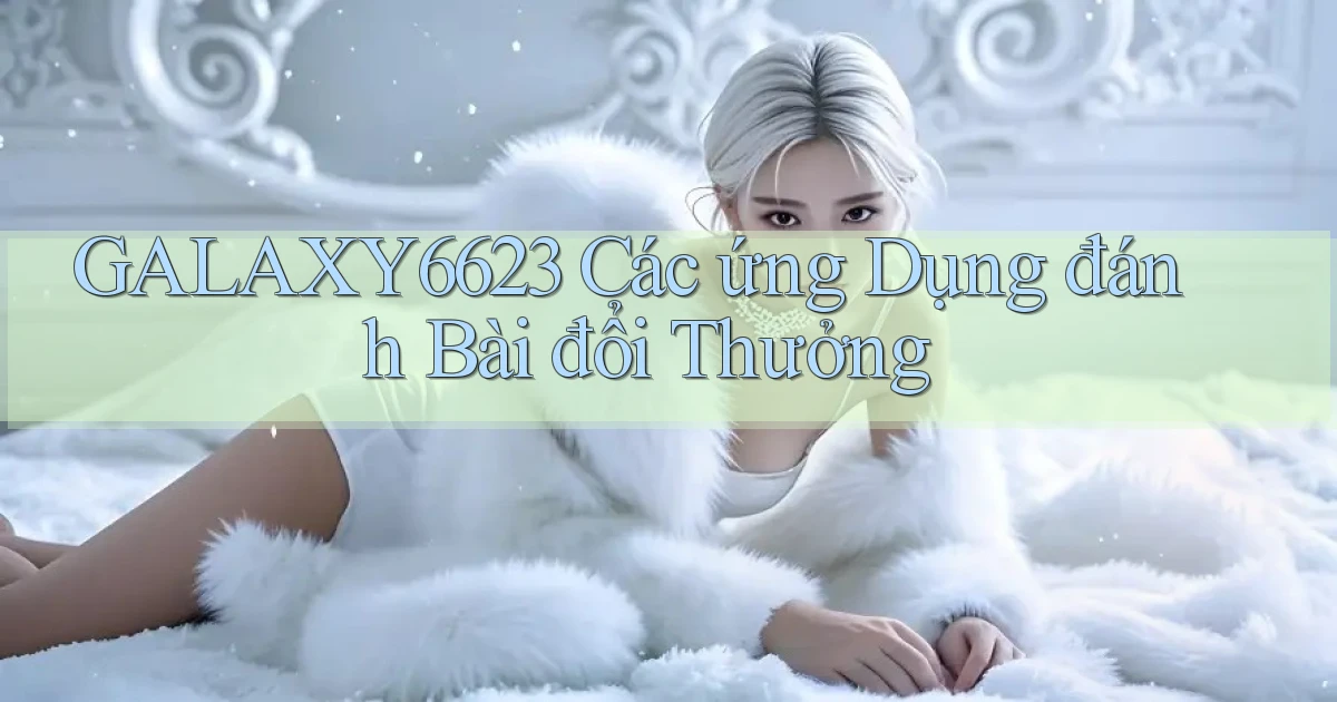 galaxy6623  các ứng dụng đánh bài đổi thưởng