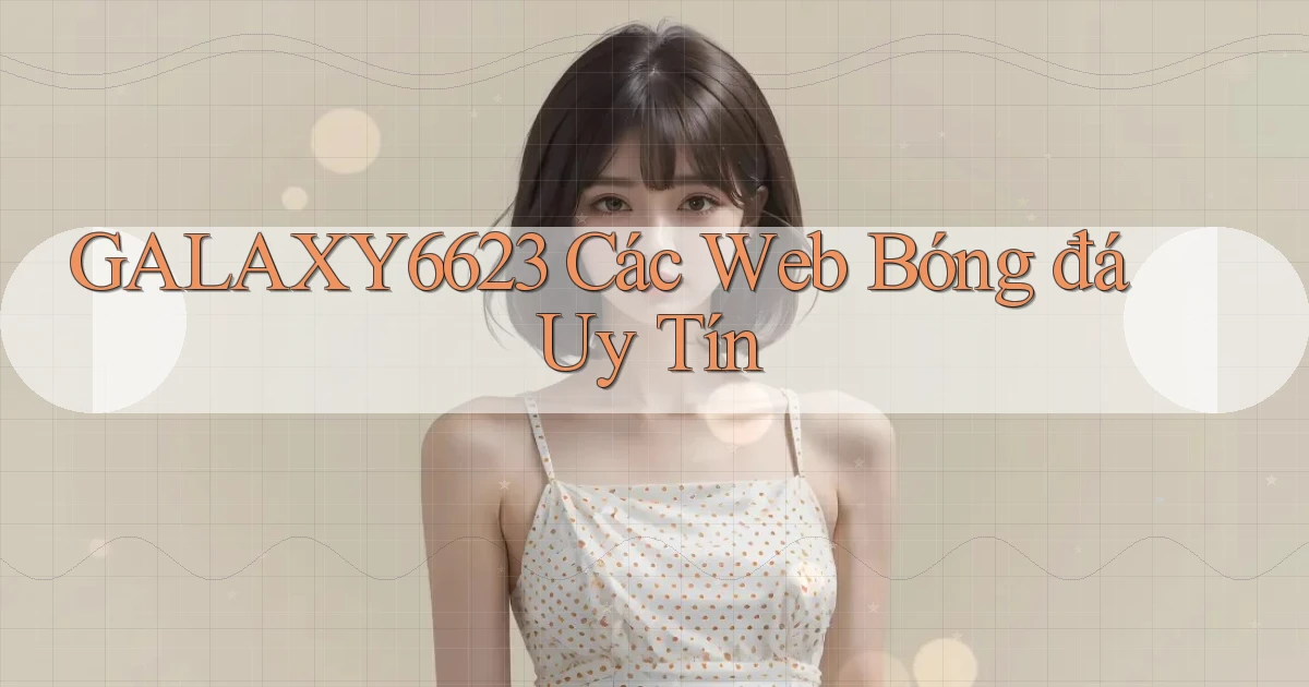 galaxy6623 các web bóng đá uy tín