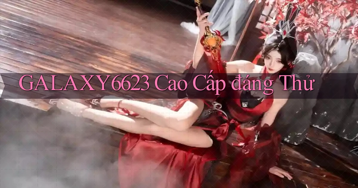 galaxy6623 cao cấp đáng thử