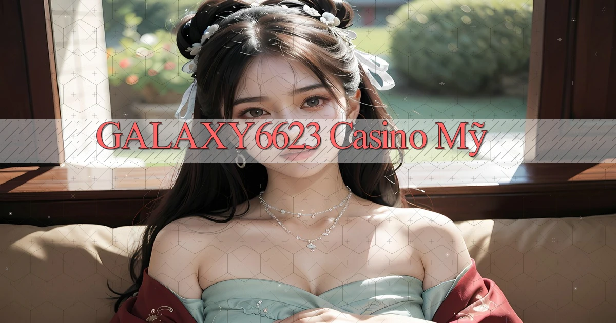 galaxy6623 casino mỹ