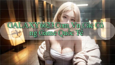 galaxy6623 com vn các cổng game quốc tế