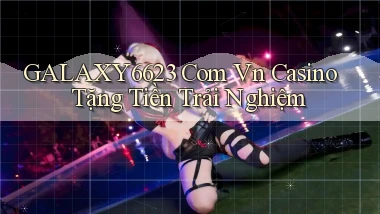 galaxy6623 com vn casino tặng tiền trải nghiệm