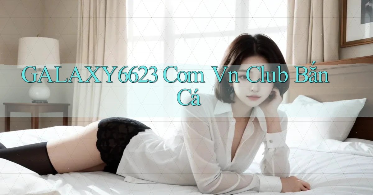 galaxy6623 com vn club bắn cá