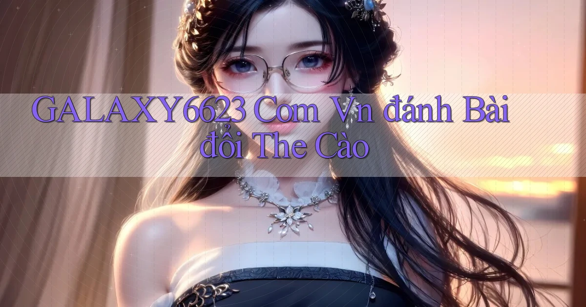 galaxy6623 com vn đánh bài đổi the cào