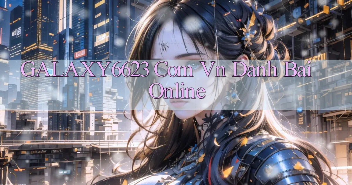 galaxy6623 com vn đanh bài online