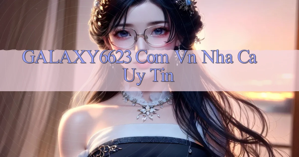 galaxy6623 com vn nha ca uy tin