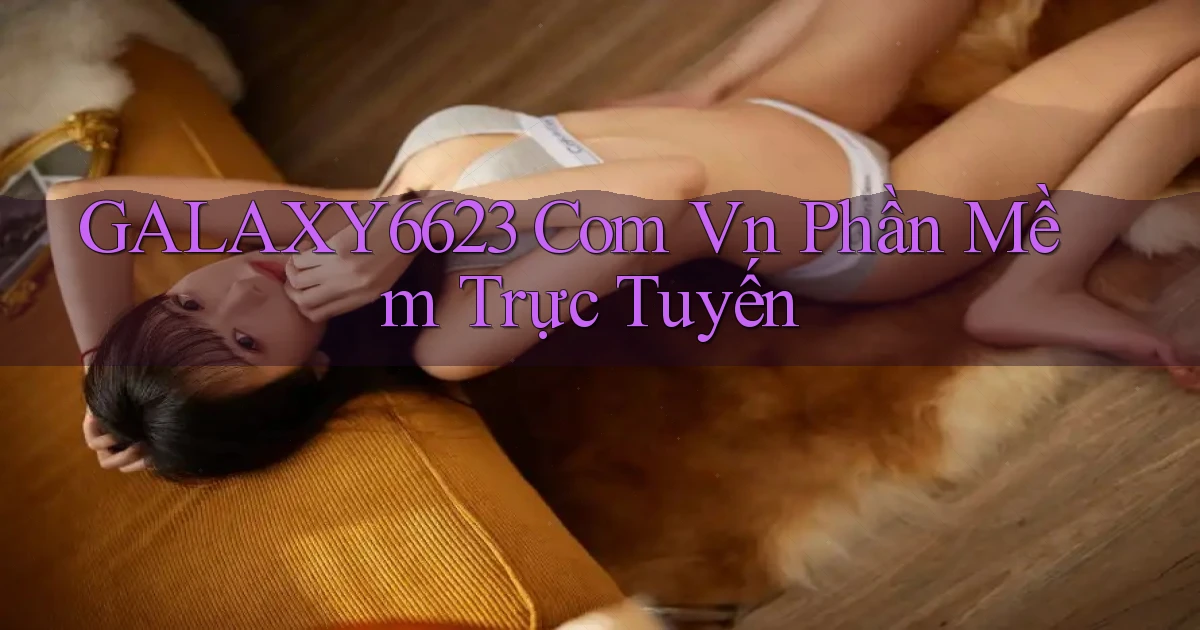 galaxy6623 com vn Phần mềm trực tuyến