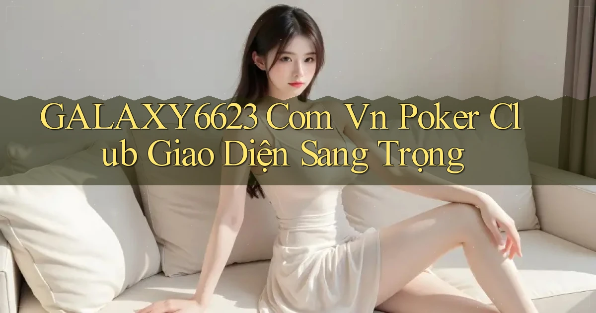 galaxy6623 com vn poker club giao diện sang trọng