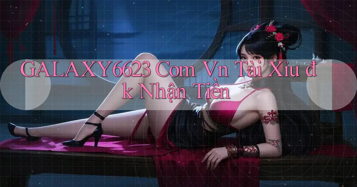 galaxy6623 com vn tài xỉu đk nhận tiền