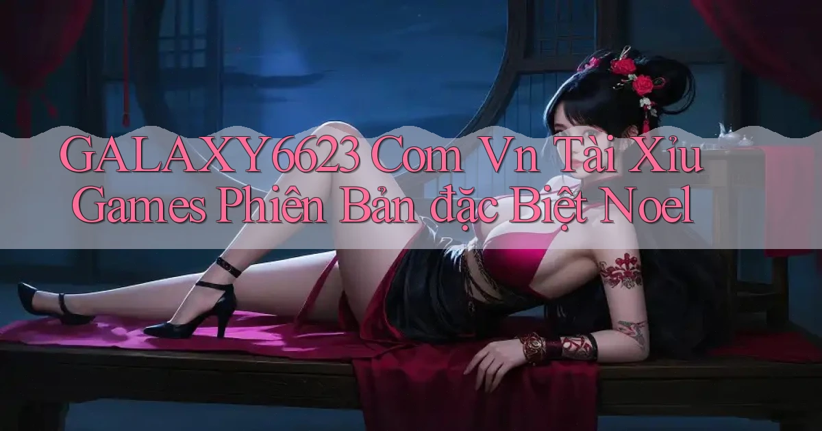 galaxy6623 com vn tài xỉu games phiên bản đặc biệt Noel