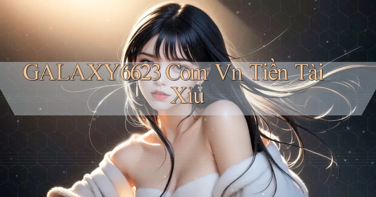 galaxy6623 com vn tiền tài xỉu