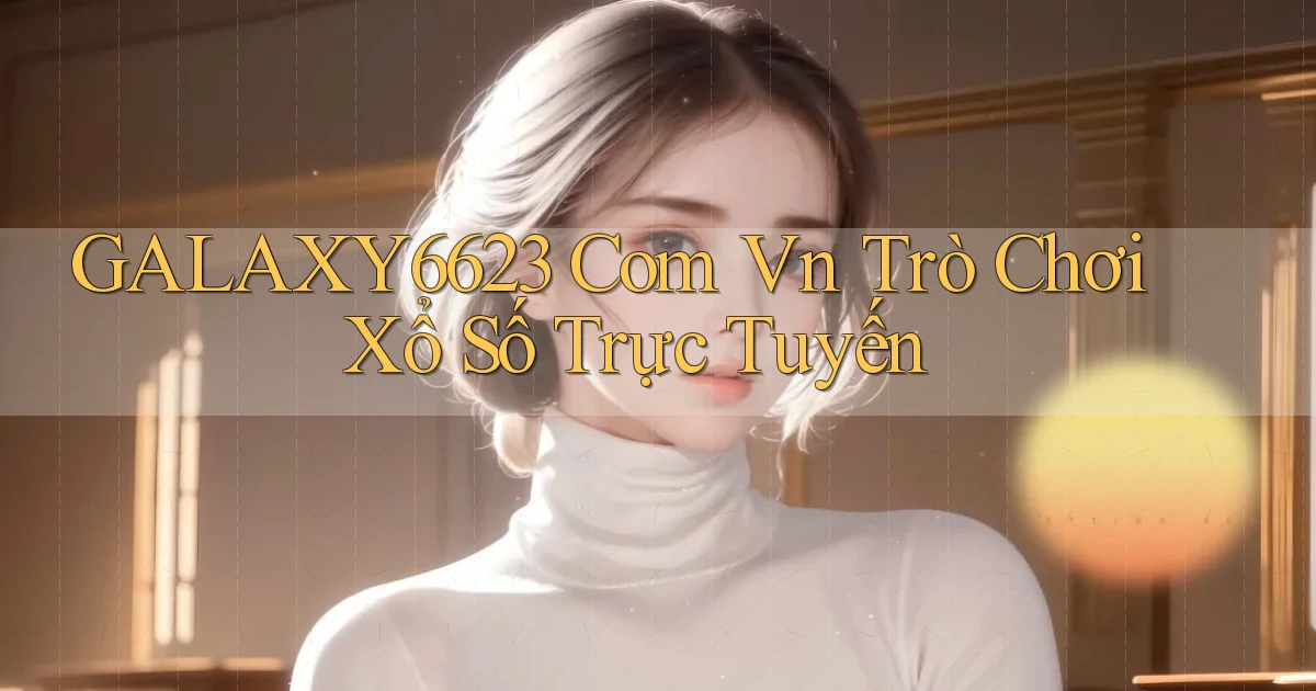 galaxy6623 com vn Trò chơi xổ số trực tuyến