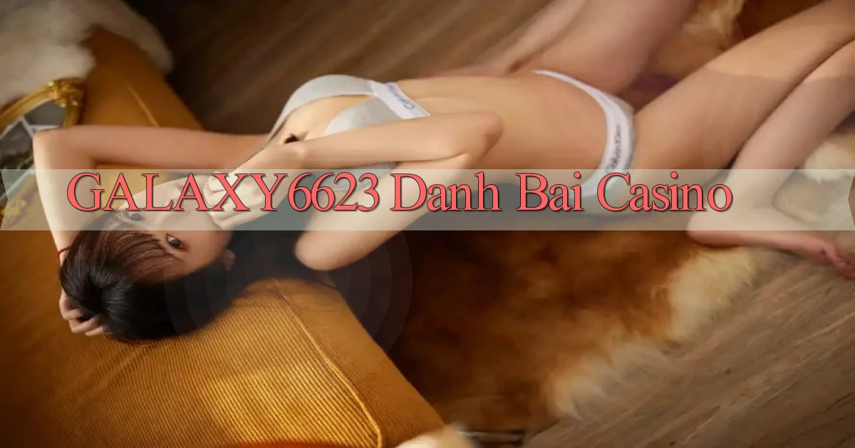 galaxy6623 danh bai casino