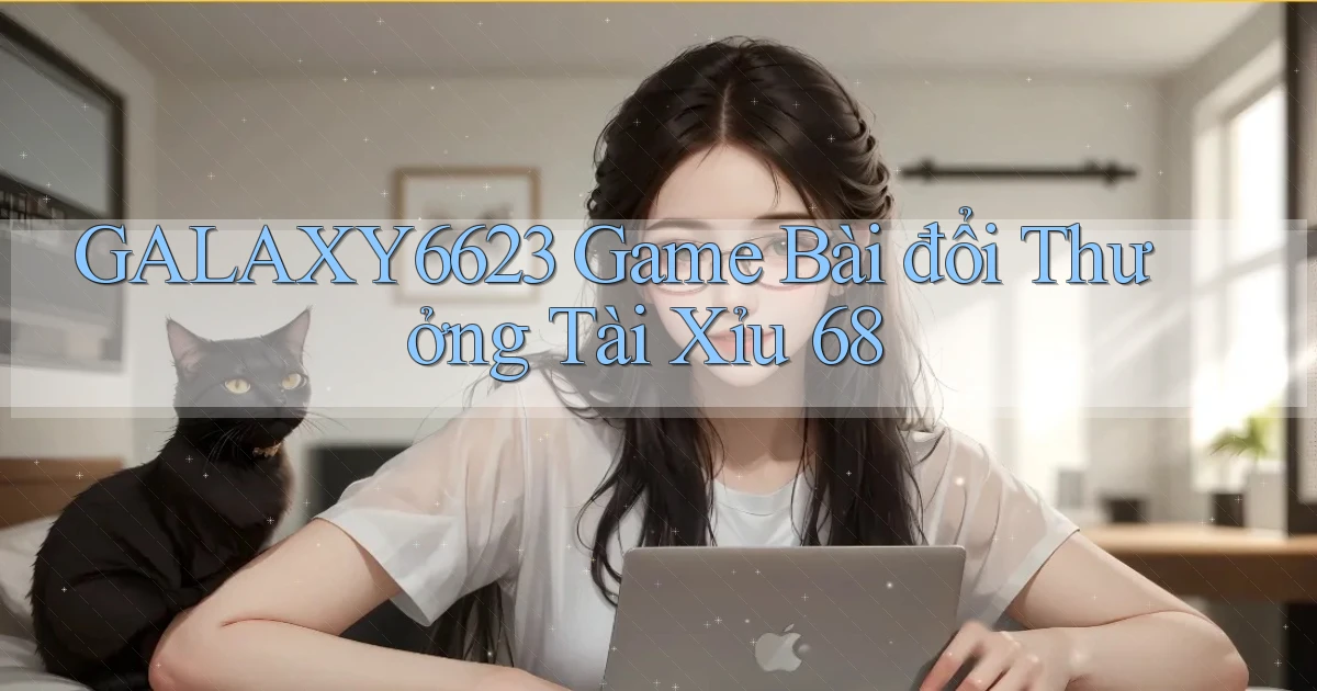 galaxy6623 game bài đổi thưởng tài xỉu 68