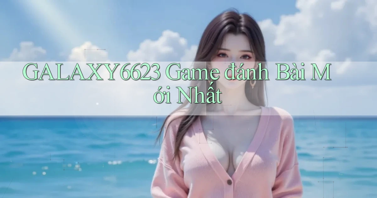 galaxy6623 game đánh bài mới nhất