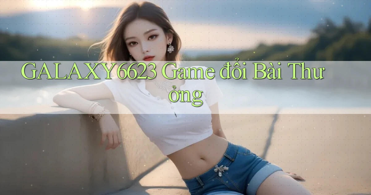 galaxy6623 game đổi bài thưởng