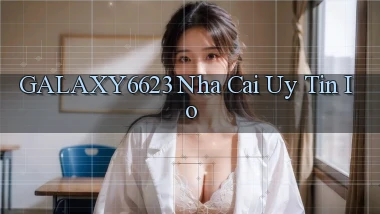 galaxy6623 nha cai uy tin io