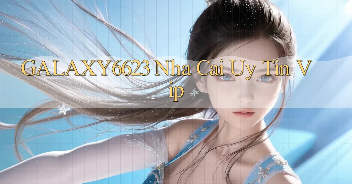galaxy6623  nha cai uy tin vip