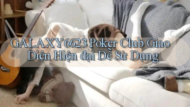 galaxy6623  poker club giao diện hiện đại dễ sử dụng