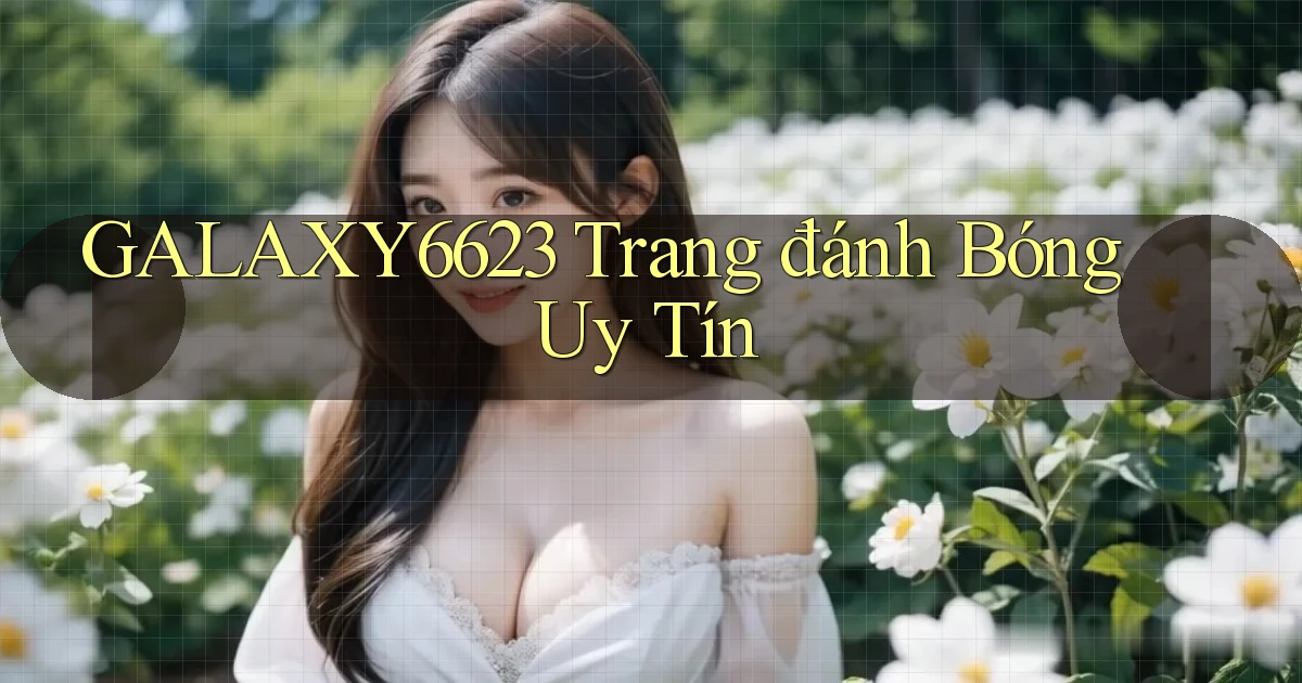 galaxy6623 trang đánh bóng uy tín