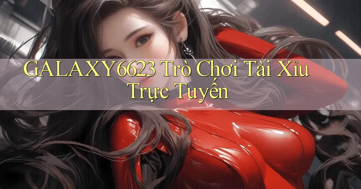 galaxy6623  trò chơi tài xỉu trực tuyến