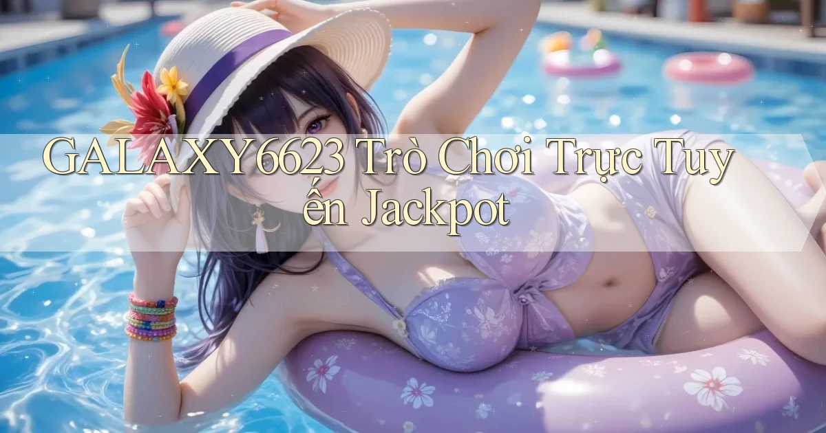 galaxy6623 Trò chơi trực tuyến Jackpot
