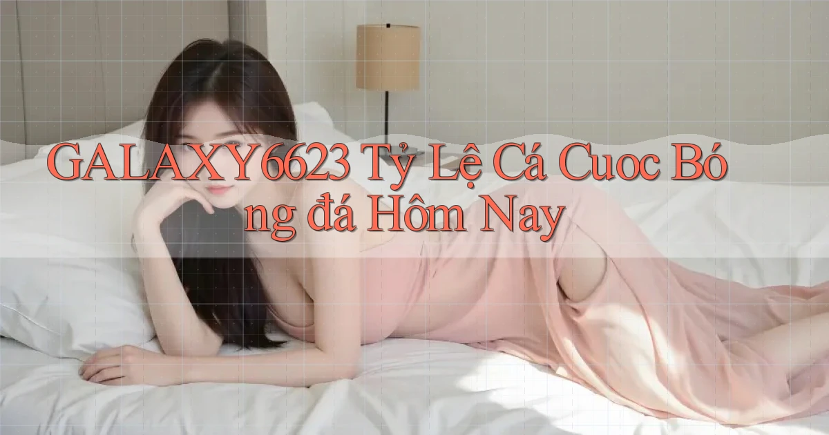 galaxy6623 tỷ lệ cá cuoc bóng đá hôm nay