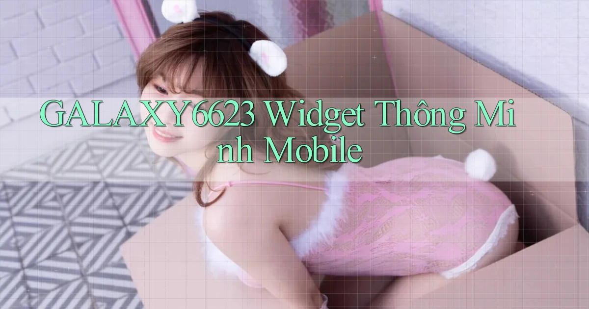galaxy6623  widget thông minh mobile