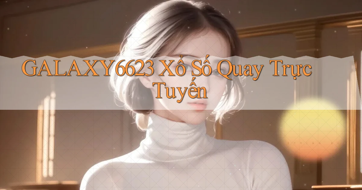 galaxy6623 Xổ số quay trực tuyến