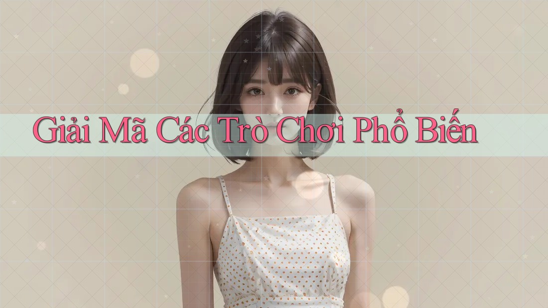 Giải Mã Các Trò Chơi Phổ Biến