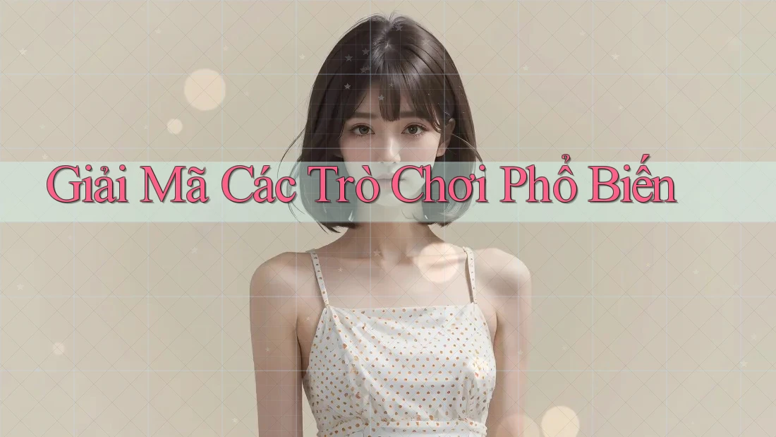 Giải Mã Các Trò Chơi Phổ Biến