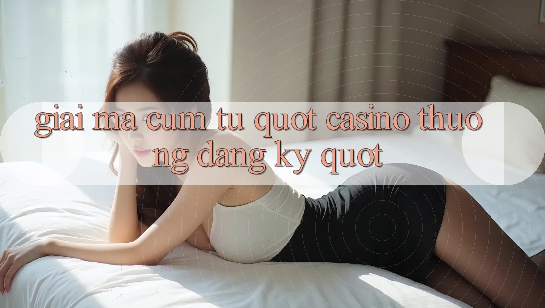 Giải Mã Cụm Từ " Casino Thưởng Đăng Ký"