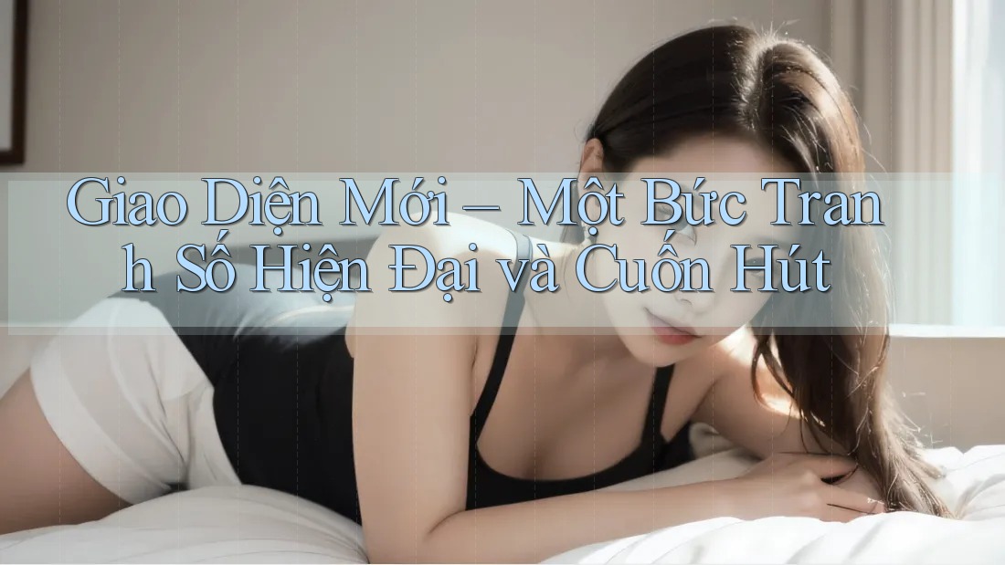 Giao Diện Mới – Một Bức Tranh Số Hiện Đại và Cuốn Hút