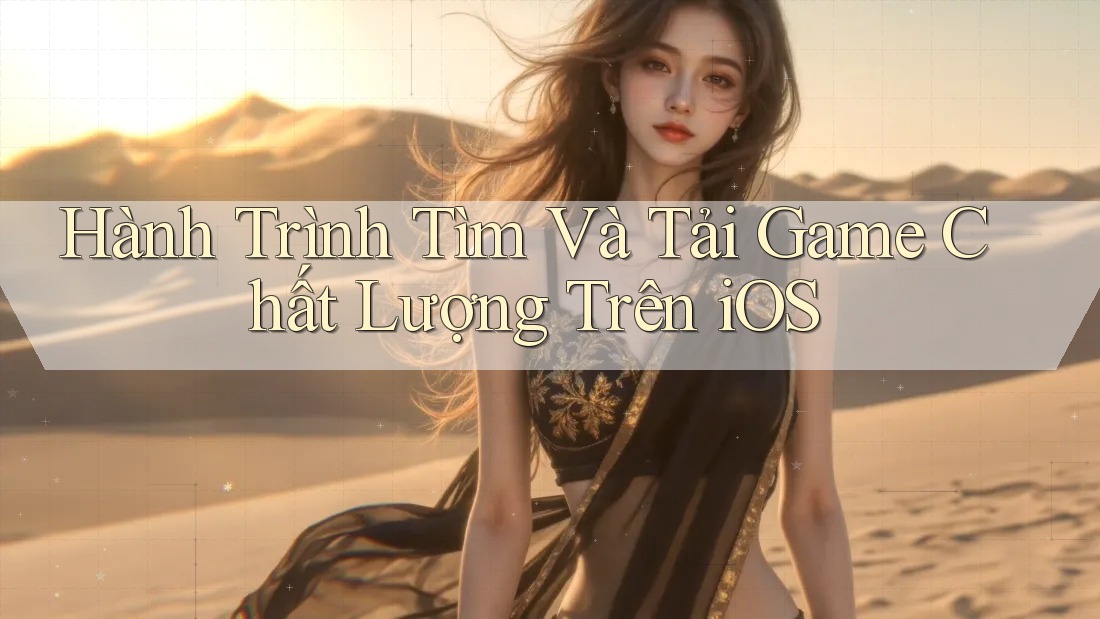 Hành Trình Tìm Và Tải Game Chất Lượng Trên iOS