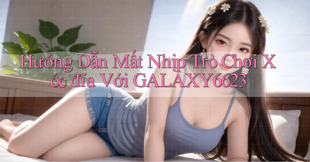 hướng dẫn mất nhịp trò chơi xóc đĩa với galaxy6623