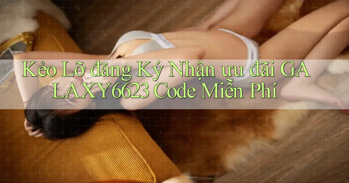 kẻo lỡ đăng ký nhận ưu đãi galaxy6623 code miễn phí