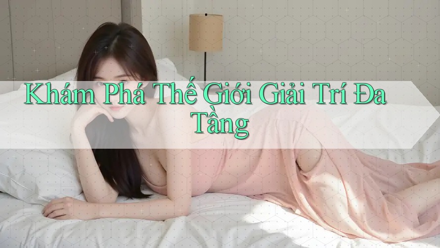 Khám Phá Thế Giới Giải Trí Đa Tầng