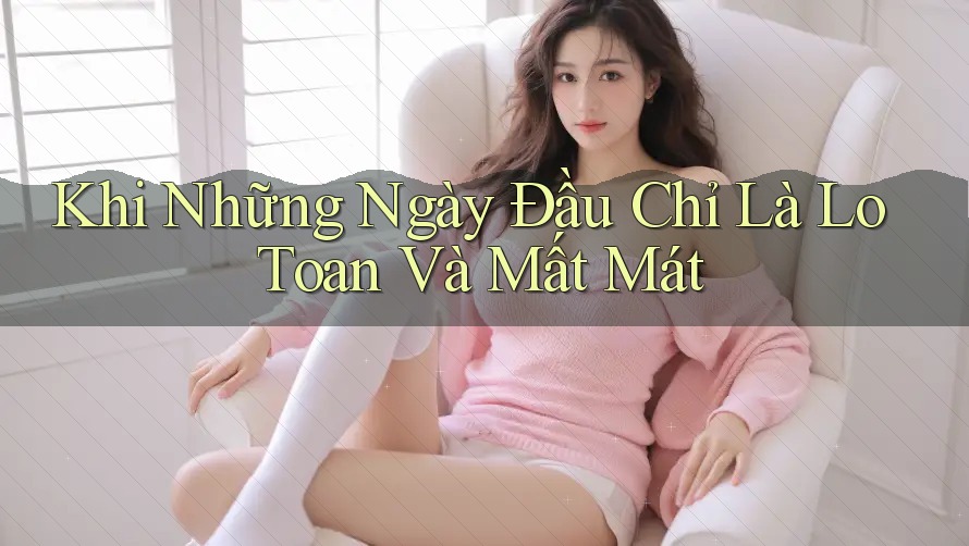 Khi Những Ngày Đầu Chỉ Là Lo Toan Và Mất Mát